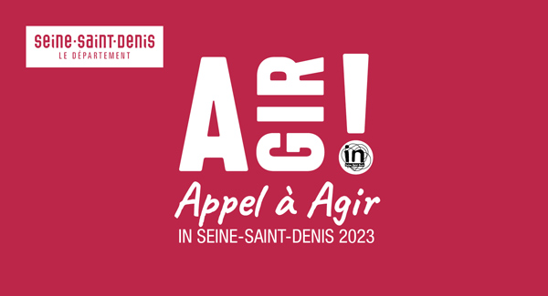 PROLONGATIONS: Appel à Agir In Seine-Saint-Denis 2023, à vos candidatures !
