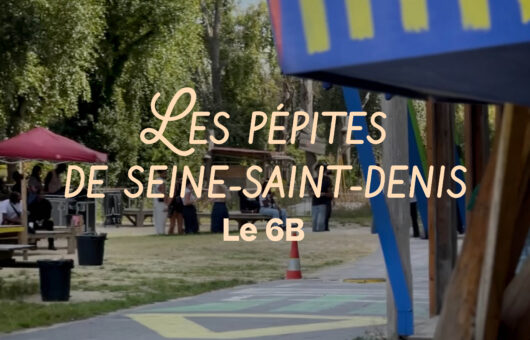 Les pépites de Seine-Saint-Denis : zoom sur les Tiers Lieux – Le 6B